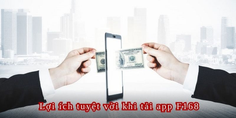 Ưu điểm tuyệt vời khi tải app f168