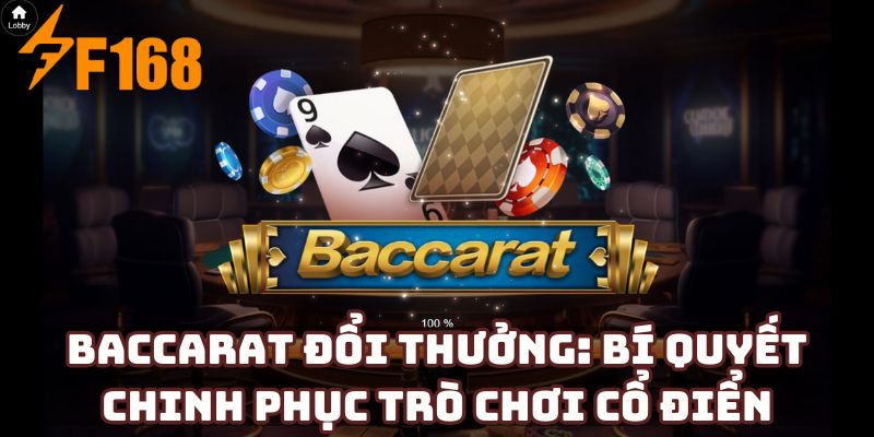 Baccarat đổi thưởng: Bí quyết chinh phục trò chơi cổ điển