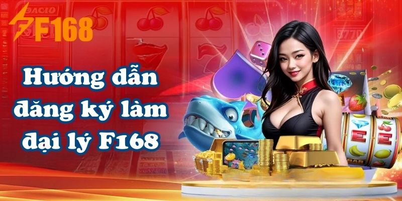 Hướng dẫn đăng ký làm đại lý F168