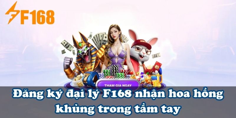 Đăng ký đại lý F168 nhận hoa hồng khủng trong tầm tay