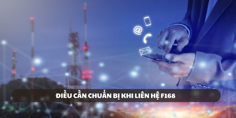 Những điều cần chuẩn bị khi liên hệ F168