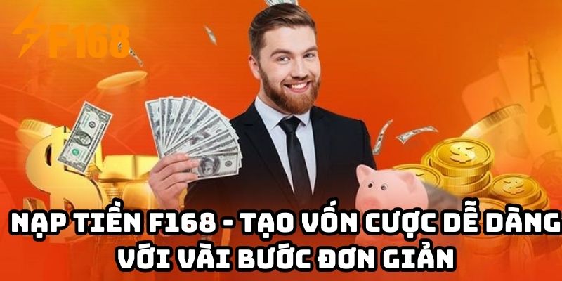 Nạp tiền F168 - Tạo vốn cược dễ dàng với vài bước đơn giản