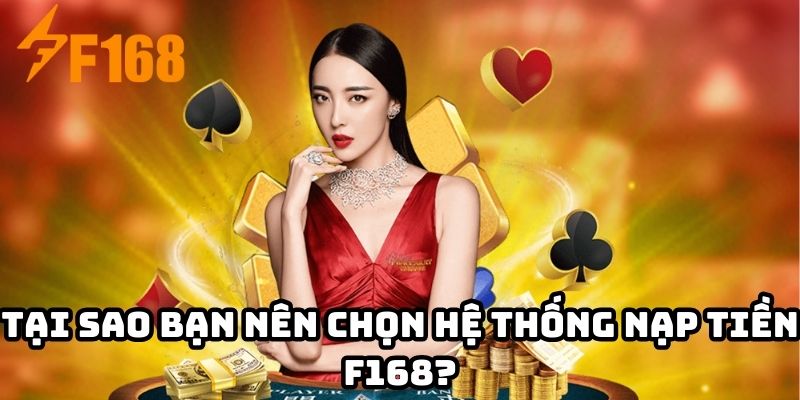 Tại sao bạn nên chọn hệ thống nạp tiền F168?